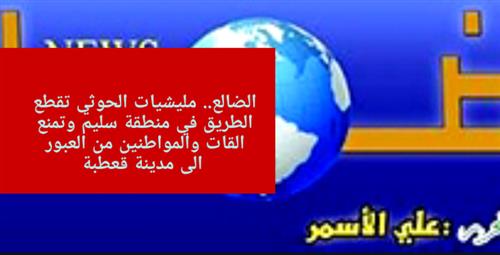 الضالع.. مليشيات الحوثي تقطع الطريق في منطقة سليم وتمنع القات والمواطنين من العبور الى مدينة قعطبة 